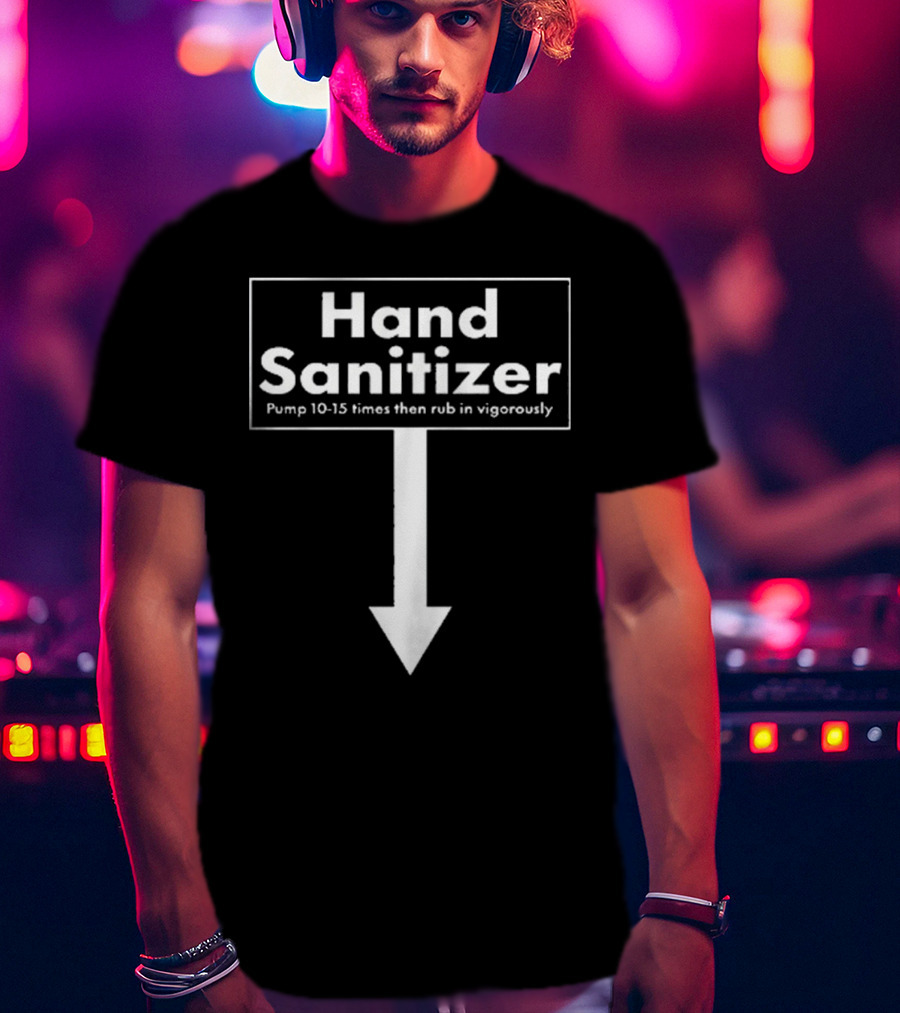 Hand Sanitizer Pump 10-15 Times Then Rub In Vigorously T-Shirt