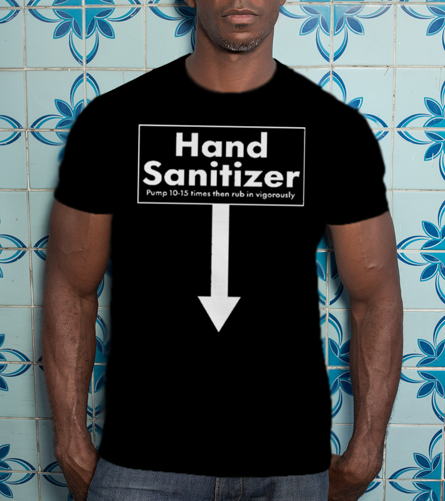 Hand Sanitizer Pump 10-15 Times Then Rub In Vigorously T-Shirt