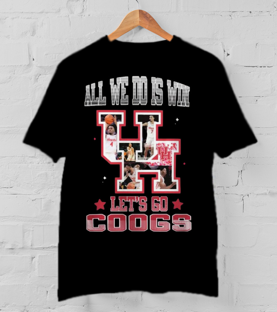 Houston Cougars Basketball All We Do Is Win Let’s Go Coogs 2025 T-Shirt