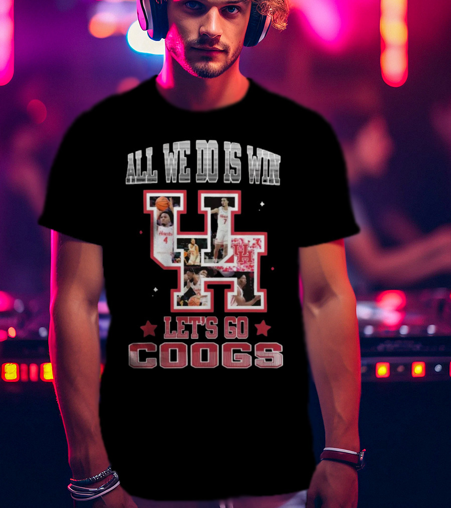 Houston Cougars Basketball All We Do Is Win Let’s Go Coogs 2025 T-Shirt