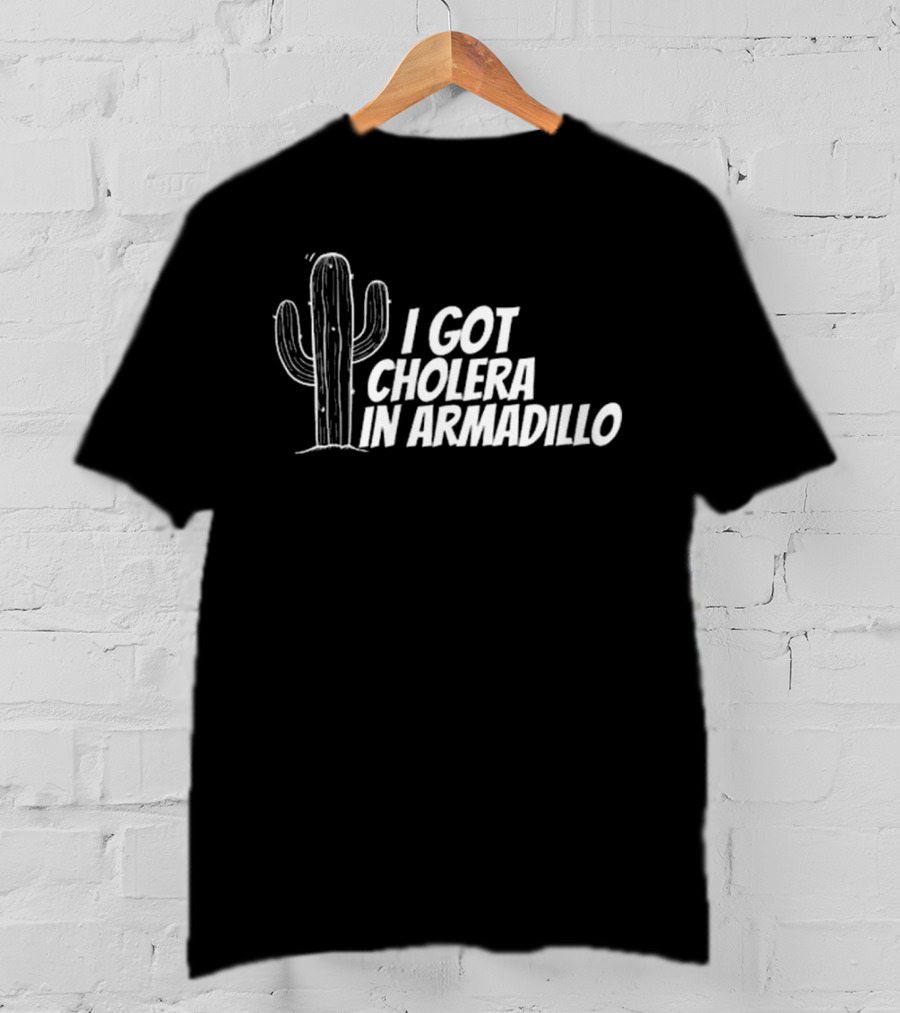 I Got Cholera In Armadillo T-Shirt