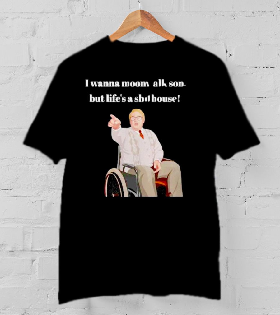 I Wanna Moonwalk Son But Life’s A Shithouse Phoenix Nights Brian Potter T-Shirt