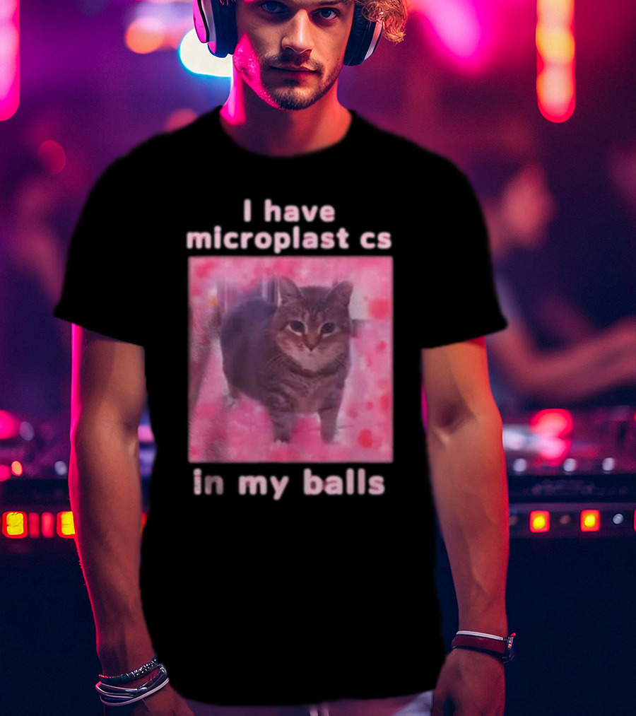 I Have Microplastics In My Balls T-Shirt