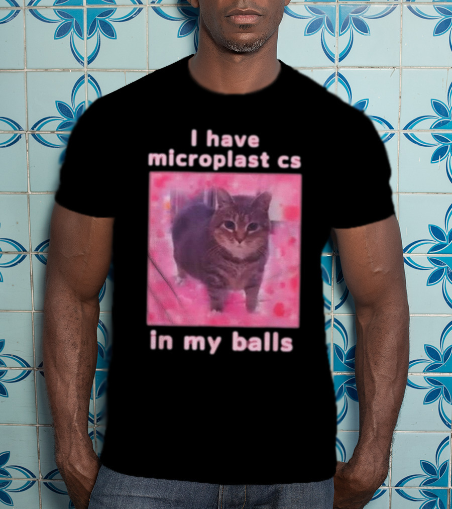 I Have Microplastics In My Balls T-Shirt
