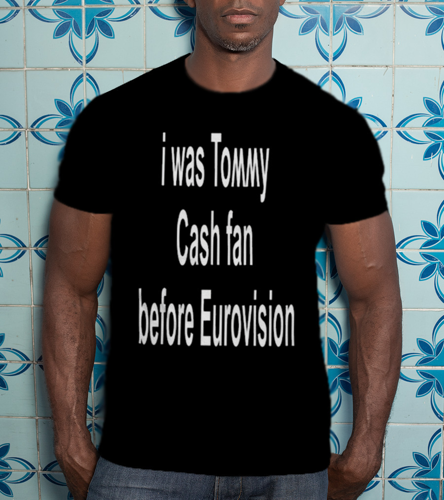 I Was Tommy Cash Fan Before Eurovision T-Shirt