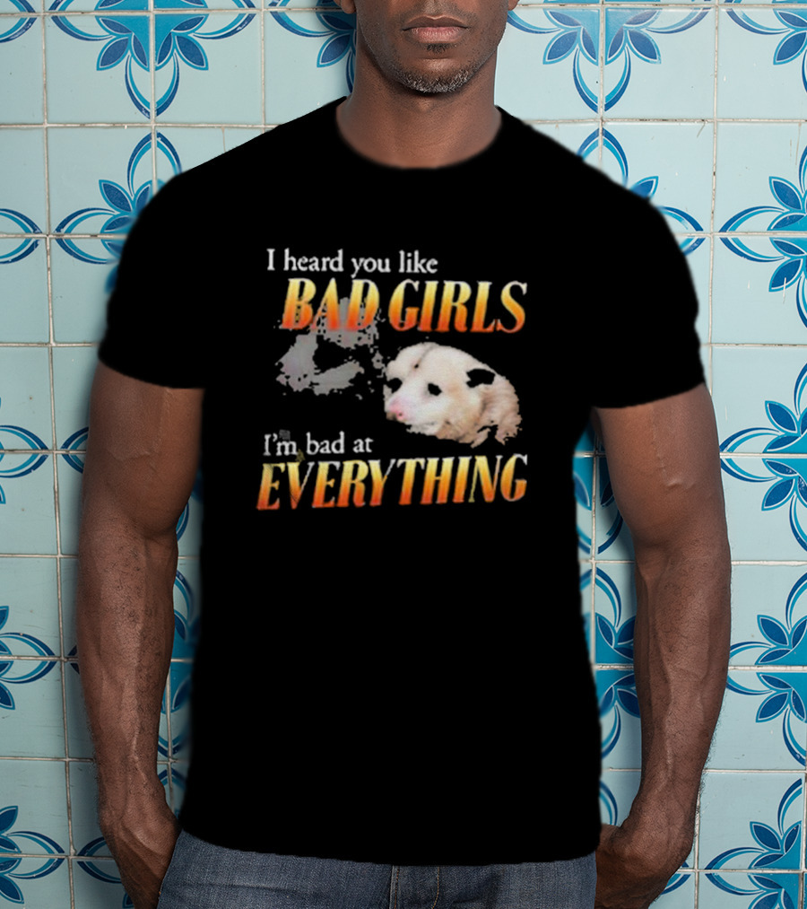 I Heard You Like Bad Girls I’m Bad At Everything T-Shirt