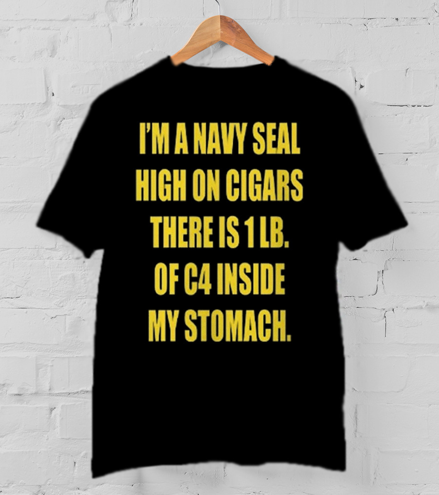 Hudson Mohawke I’m A Navy Seal High On Cigars There Is 1 Lb Of C4 Inside My Stomach T-Shirt