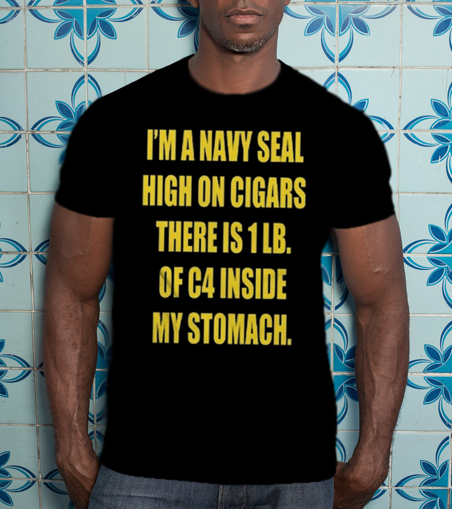 Hudson Mohawke I’m A Navy Seal High On Cigars There Is 1 Lb Of C4 Inside My Stomach T-Shirt