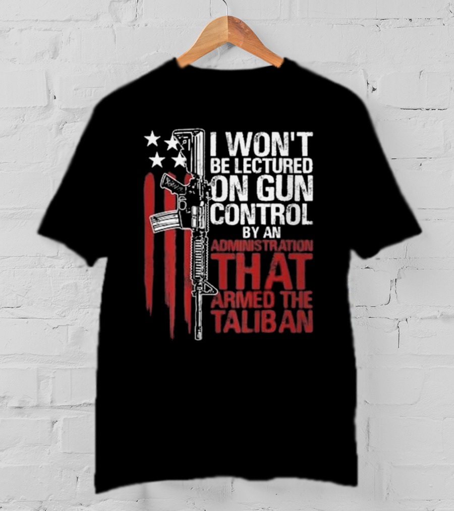 I Won’t Be Lectured On Gun Control By An Administration T-Shirt