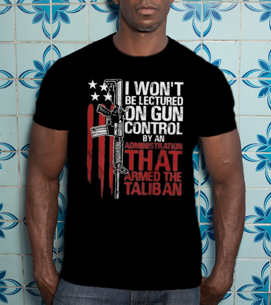 I Won’t Be Lectured On Gun Control By An Administration T-Shirt