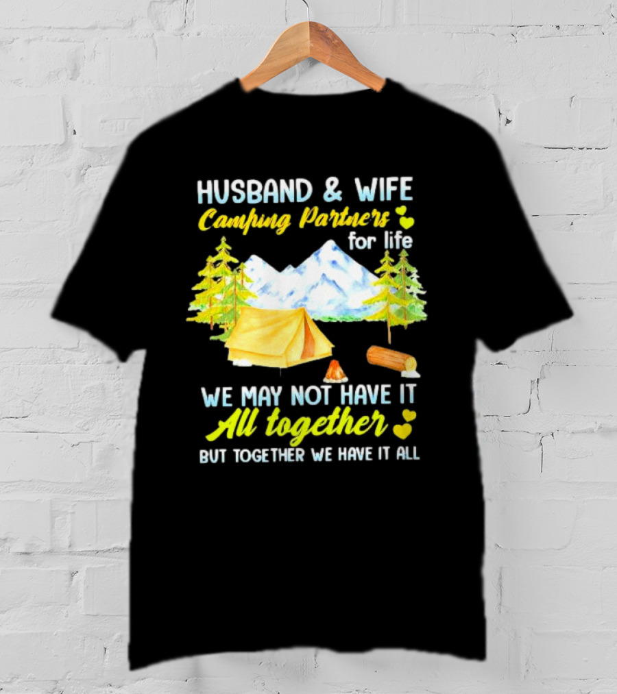 Husband And Wife Camping Partners For Life We May Not Have It All Together But Together We Have It All T-Shirt