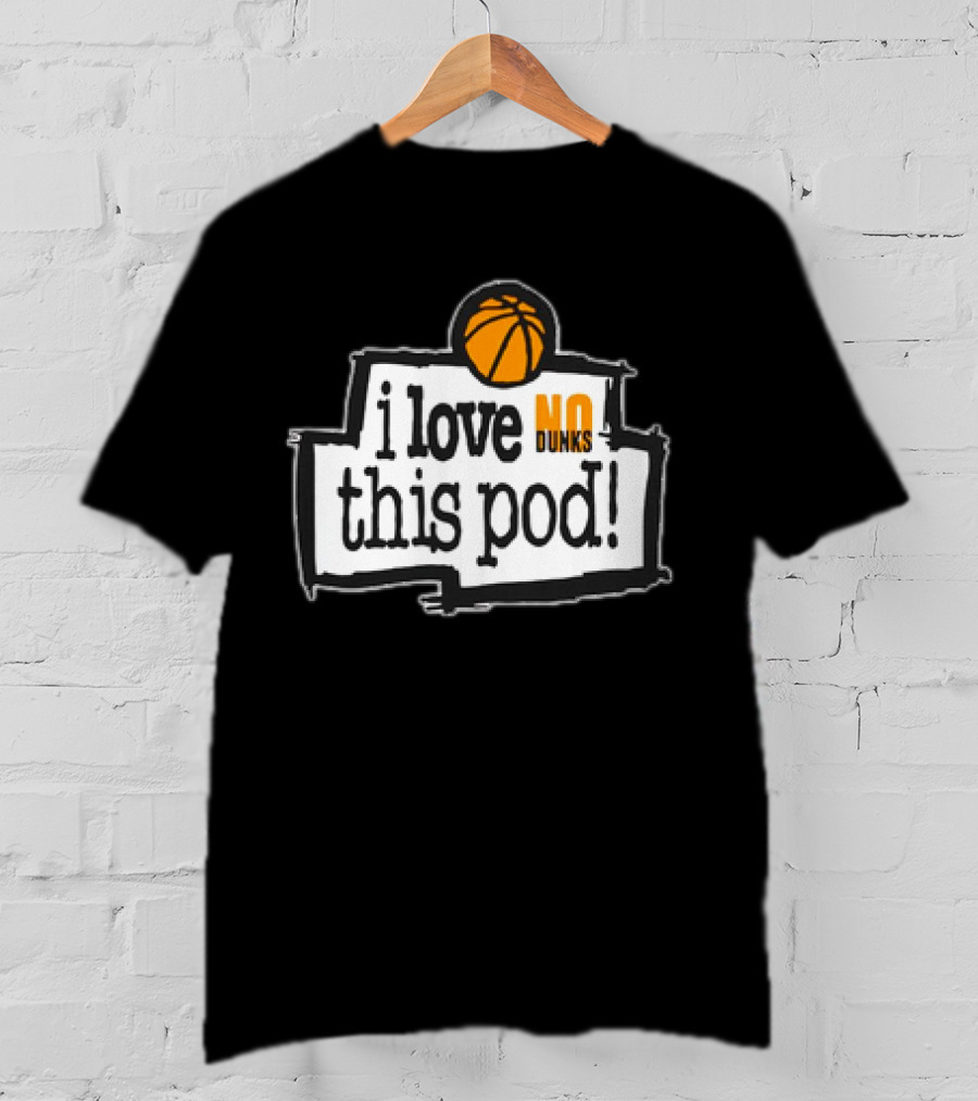 I Love No Dunks This Pod T-Shirt