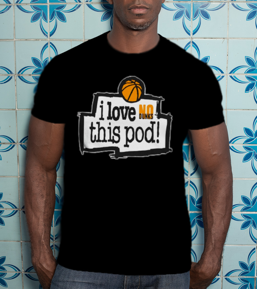 I Love No Dunks This Pod T-Shirt