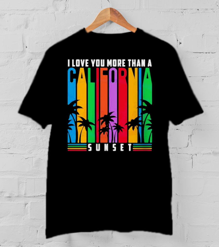 I Love You More Than A California Sunset T-Shirt