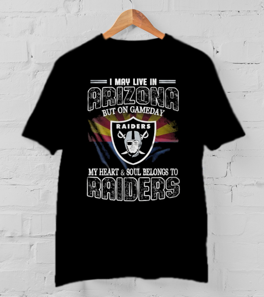 I May Live In Arizona But On Game Day My Heart And Soul Belongs To Las Vegas Raiders T-Shirt