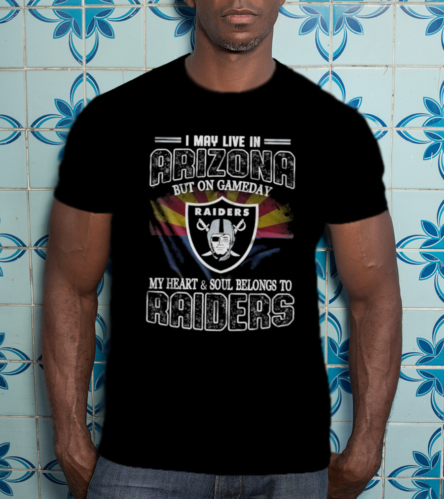 I May Live In Arizona But On Game Day My Heart And Soul Belongs To Las Vegas Raiders T-Shirt