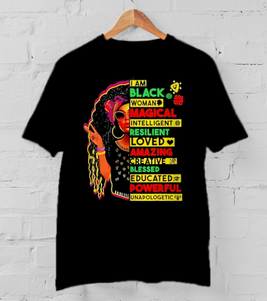I Am Black Woman Magical Intelligent Loved Amazing Creative Blessed Educated Powerful Unapologetic T-Shirt