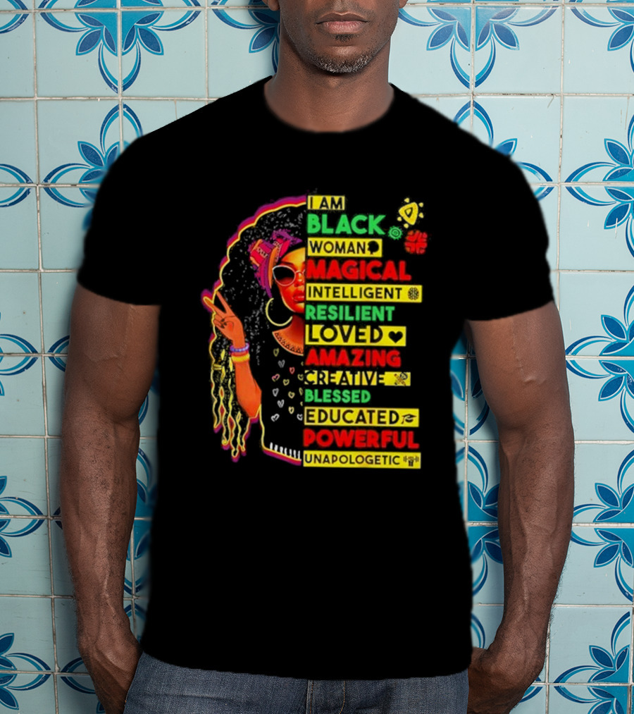 I Am Black Woman Magical Intelligent Loved Amazing Creative Blessed Educated Powerful Unapologetic T-Shirt