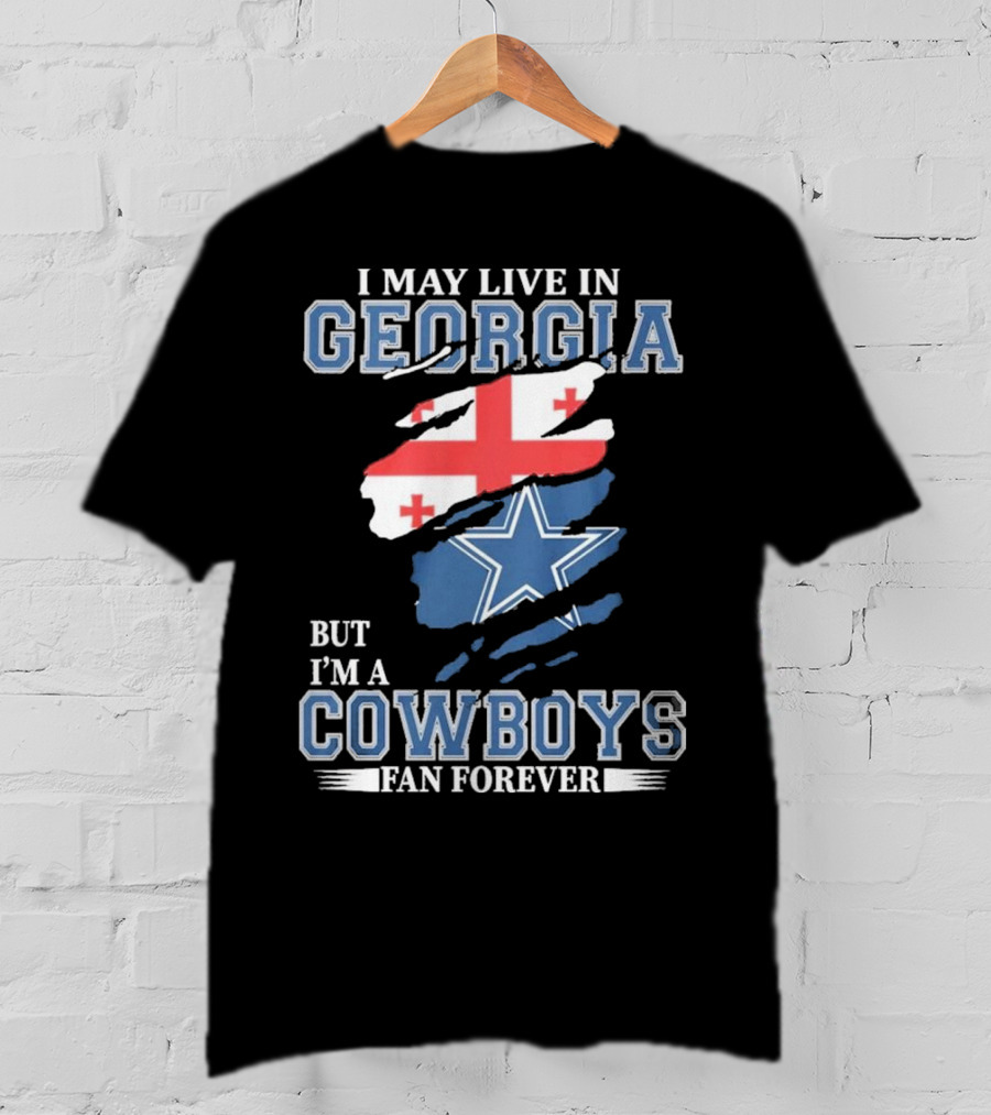 I May Live In Georgia But I’m A Cowboys Fan Forever NFL Dallas Cowboys T-Shirt
