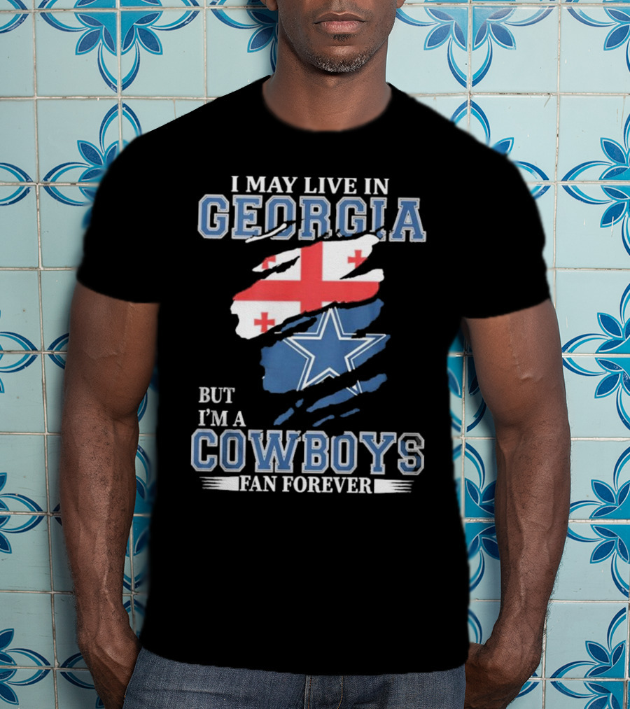 I May Live In Georgia But I’m A Cowboys Fan Forever NFL Dallas Cowboys T-Shirt