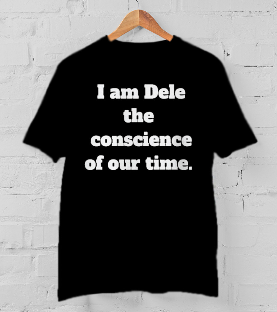 I Am Dele The Conscience Of Our Time T-Shirt