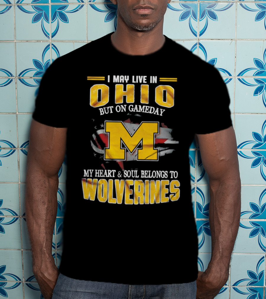 I May Live In Ohio But On Gameday My Heart And Soul Belongs To Wolverines T-Shirt