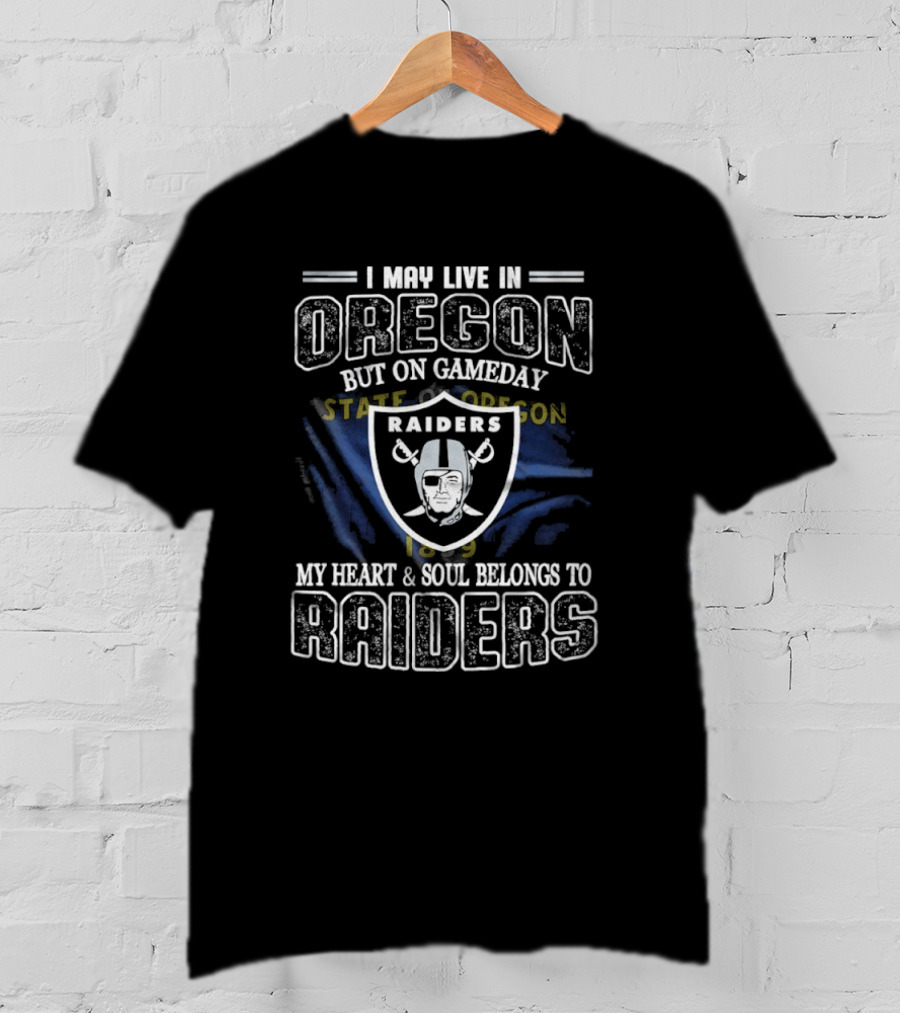 I May Live In Oregon But On Game Day My Heart And Soul Belongs To Las Vegas Raiders T-Shirt