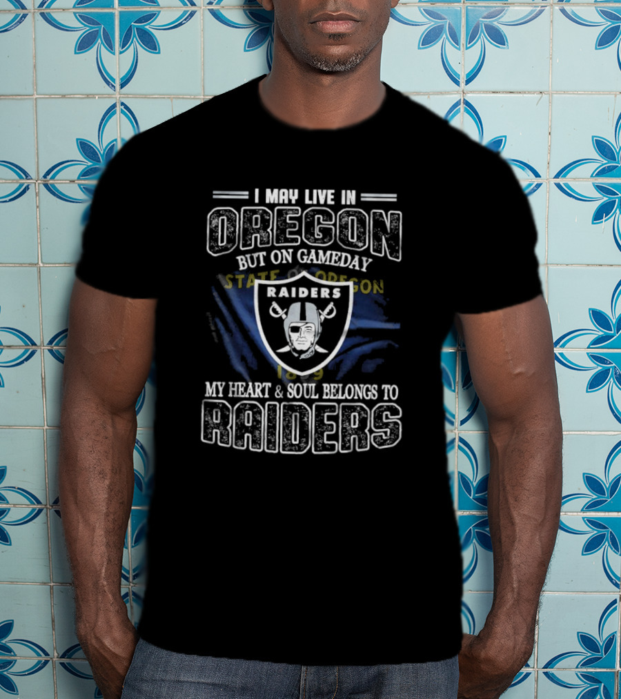I May Live In Oregon But On Game Day My Heart And Soul Belongs To Las Vegas Raiders T-Shirt
