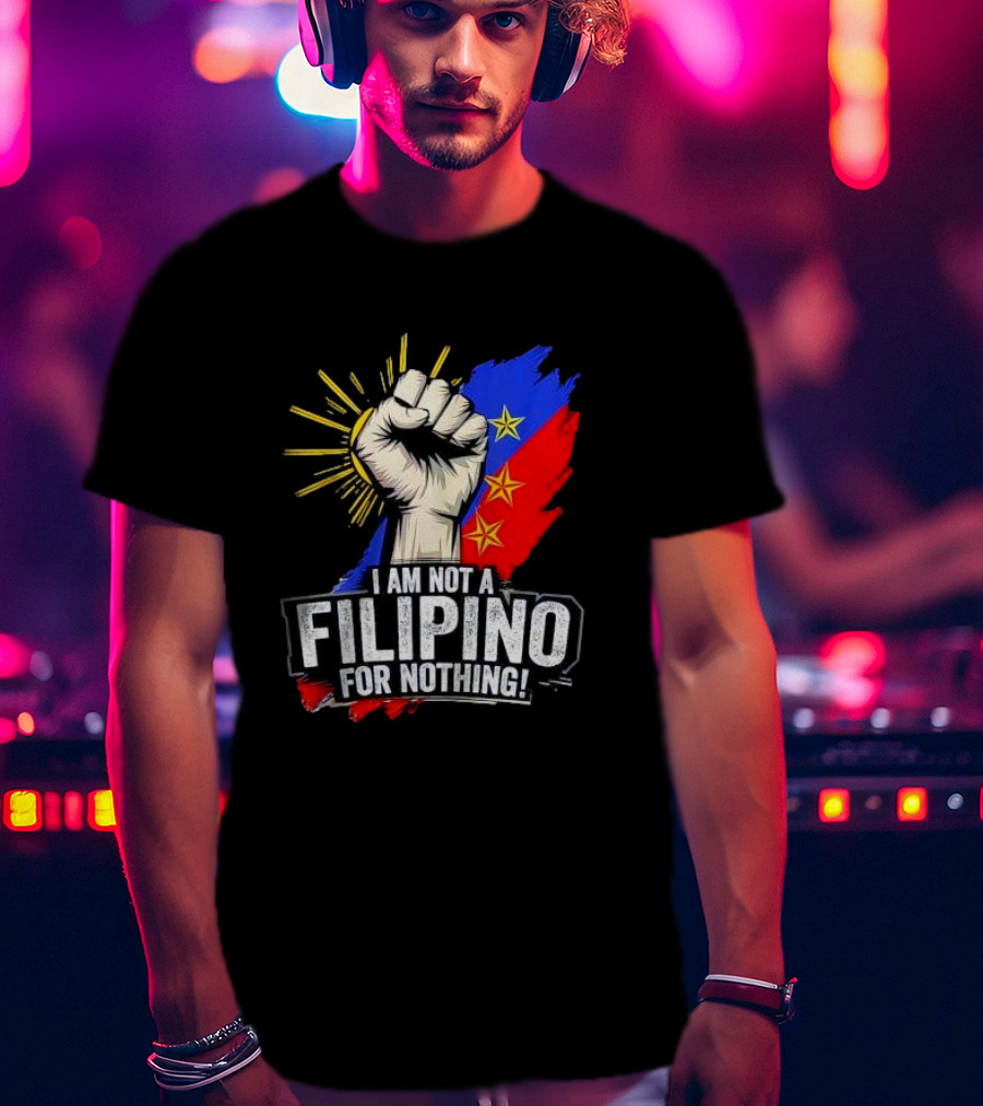I Am Not Filipino For Nothing Duterte Fight Supporter T-Shirt