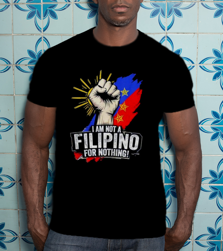 I Am Not Filipino For Nothing Duterte Fight Supporter T-Shirt