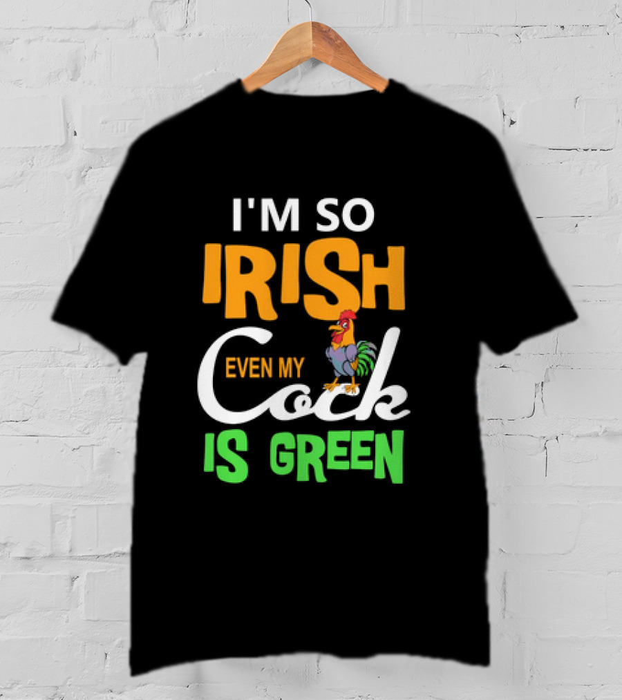 I Am So Irish Even My Cock Is Green T-Shirt