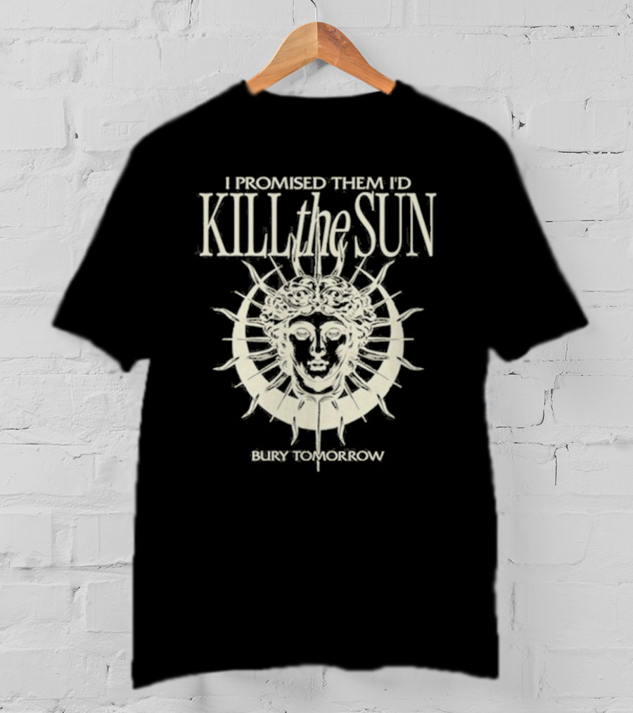 I Promised Them I’d Kill The Sun T-Shirt