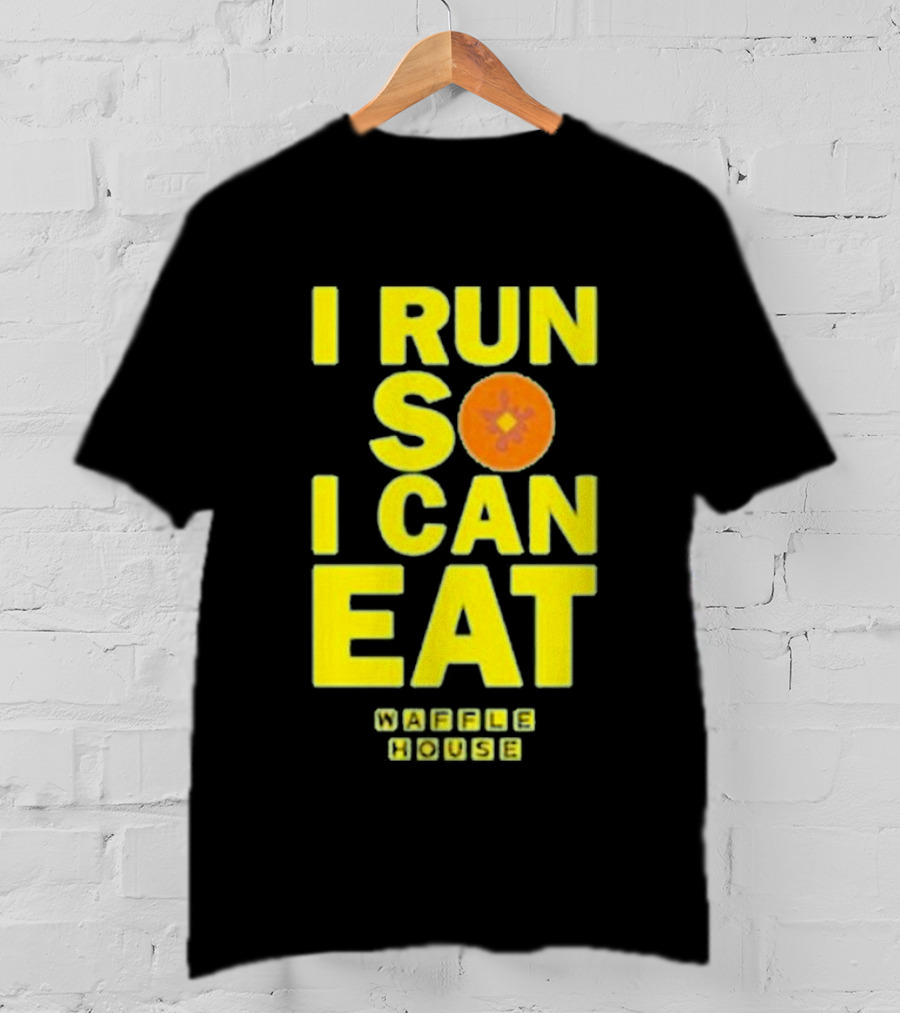 I Run So I Can Eat Waffle House T-Shirt