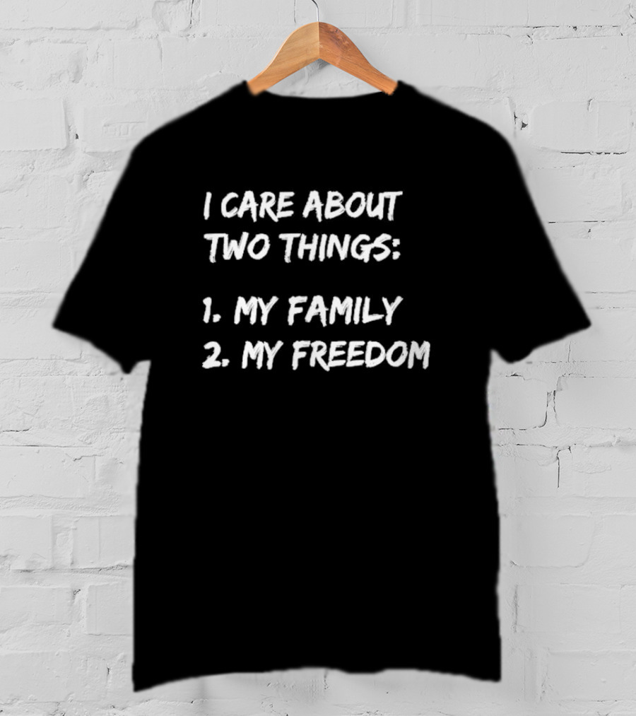 I Care About Things 1 My Family 2 My Freedom 2025 T-Shirt