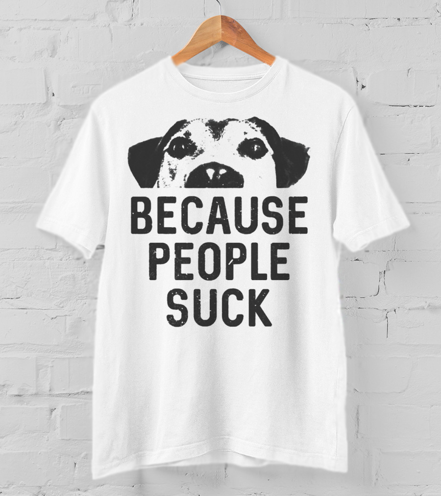 Because People Suck Dog Meme T-Shirt