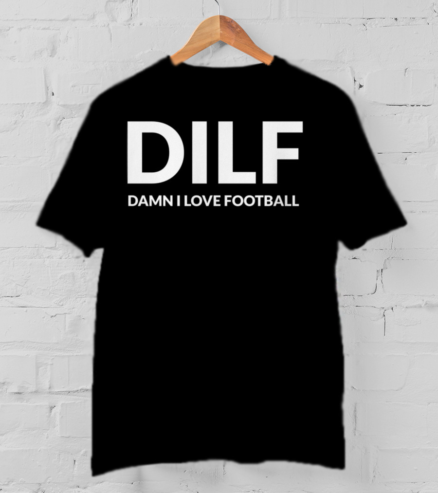 DILF Damn I Love Football T-Shirt