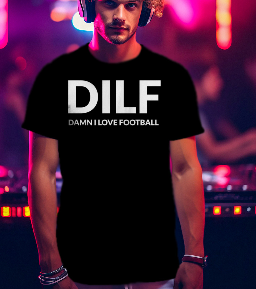 DILF Damn I Love Football T-Shirt