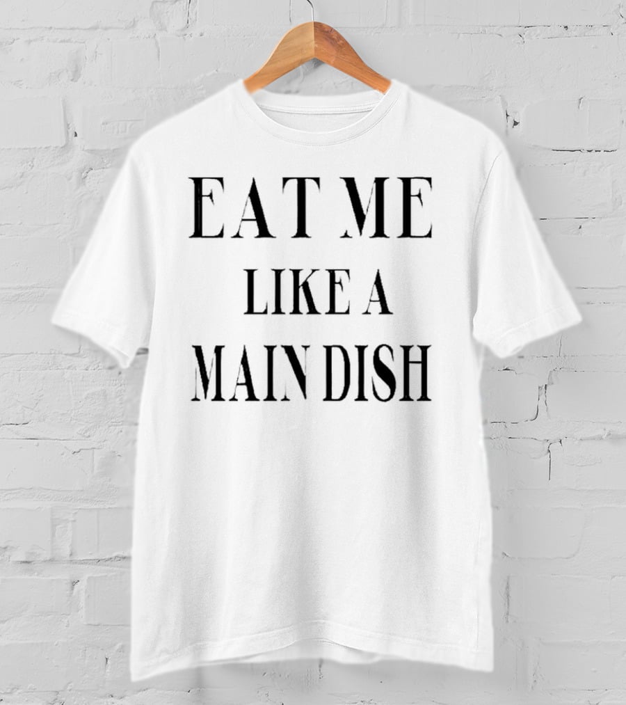 Eat ME Like A Main Dish T-Shirt