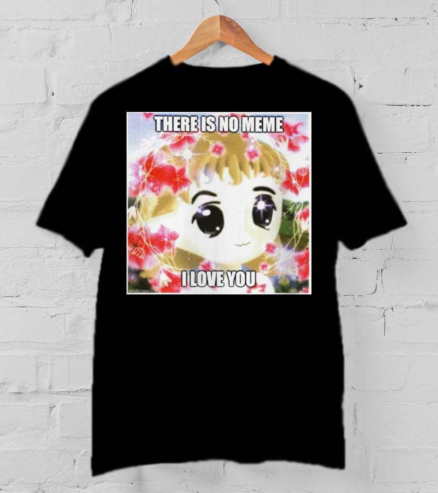 There Is No Meme I Love You Anime Style Floral Background T-Shirt