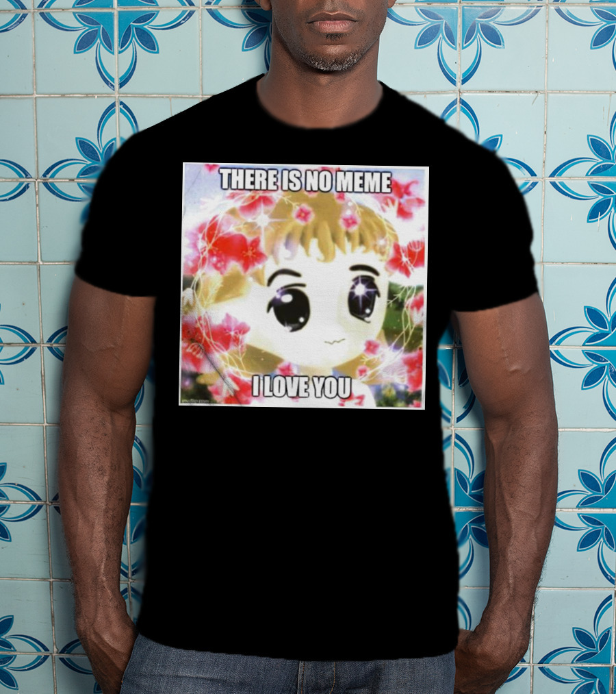 There Is No Meme I Love You Anime Style Floral Background T-Shirt