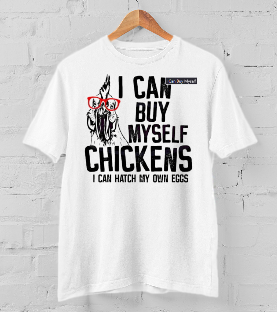 I Can Buy Myself Chickens I Can Hatch My Own Eggs Funny Chicken Glasses T-Shirt