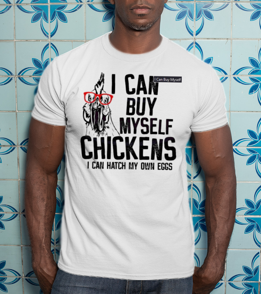 I Can Buy Myself Chickens I Can Hatch My Own Eggs Funny Chicken Glasses T-Shirt