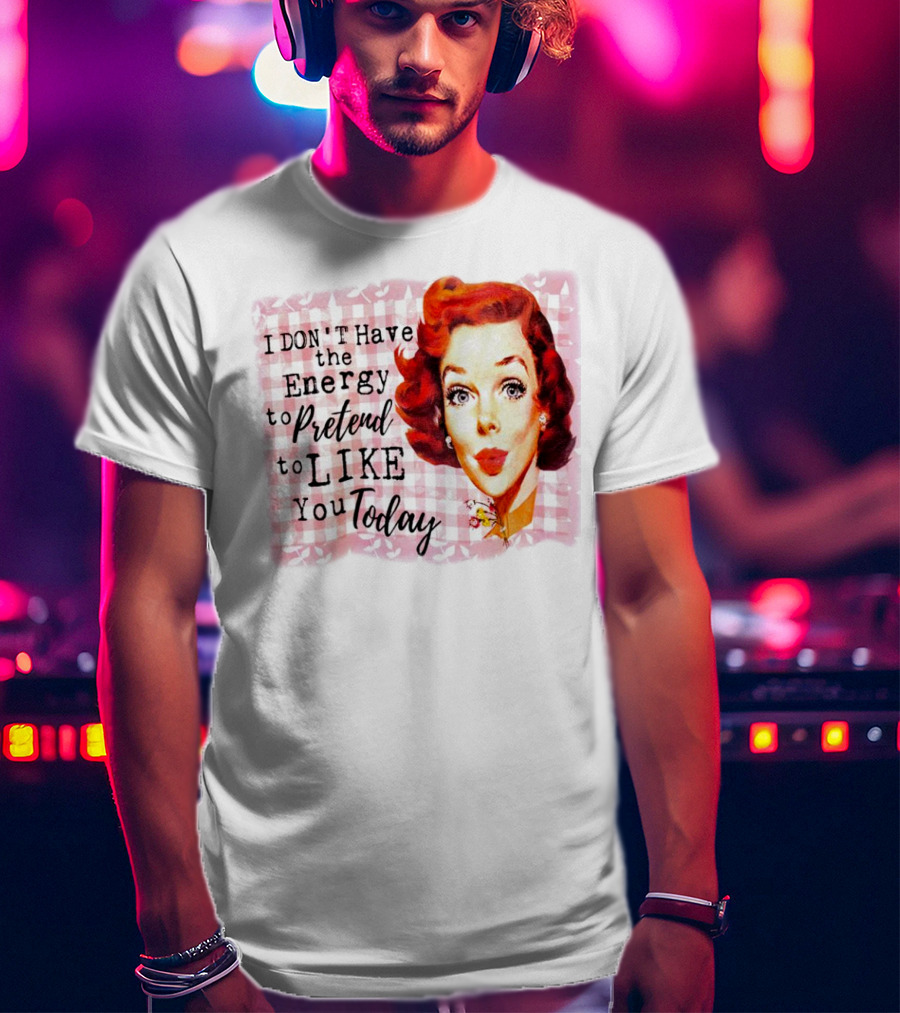 I Don't Have The Energy To Pretend To Like You Today Retro Redhead T-Shirt