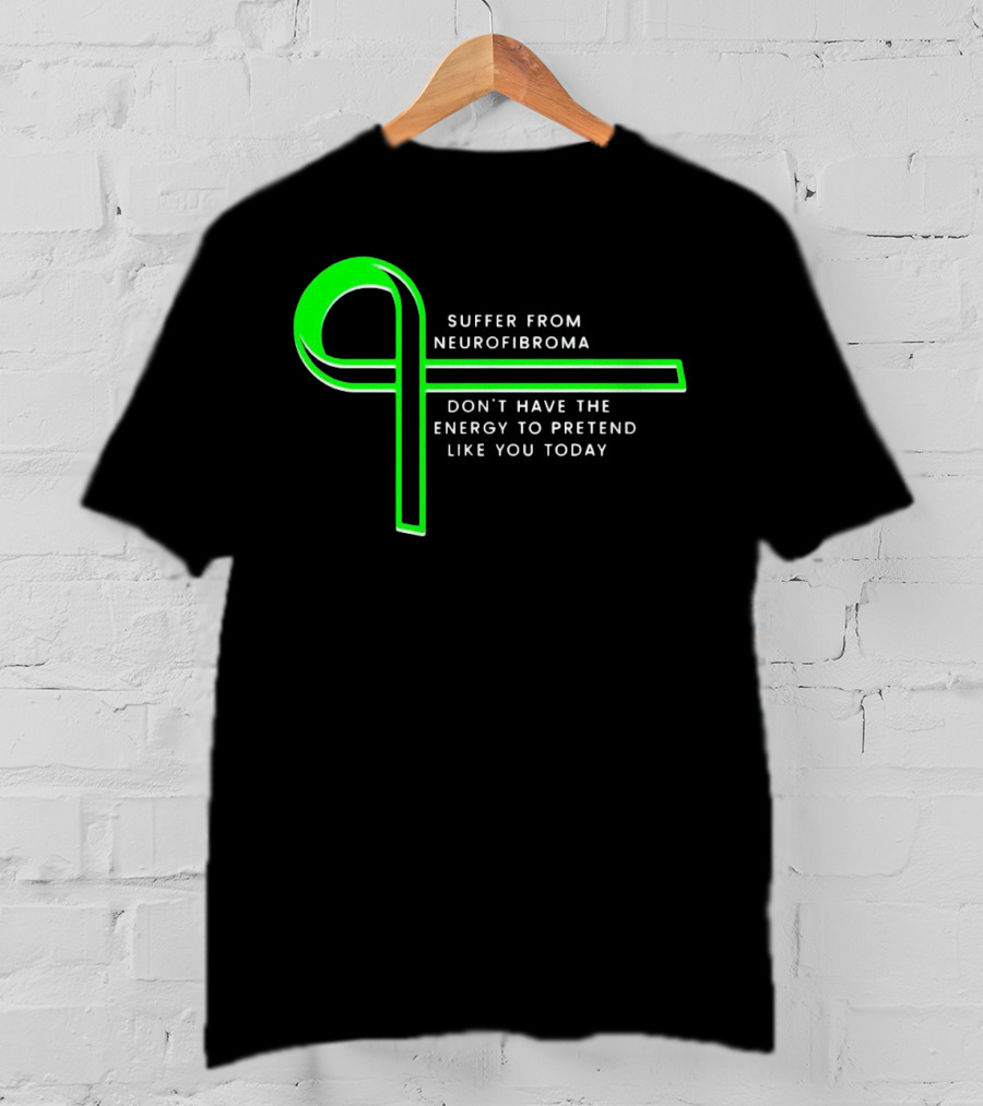 Suffer From Neurofibroma Don't Have Energy To Pretend Like You Today Green Awareness T-Shirt