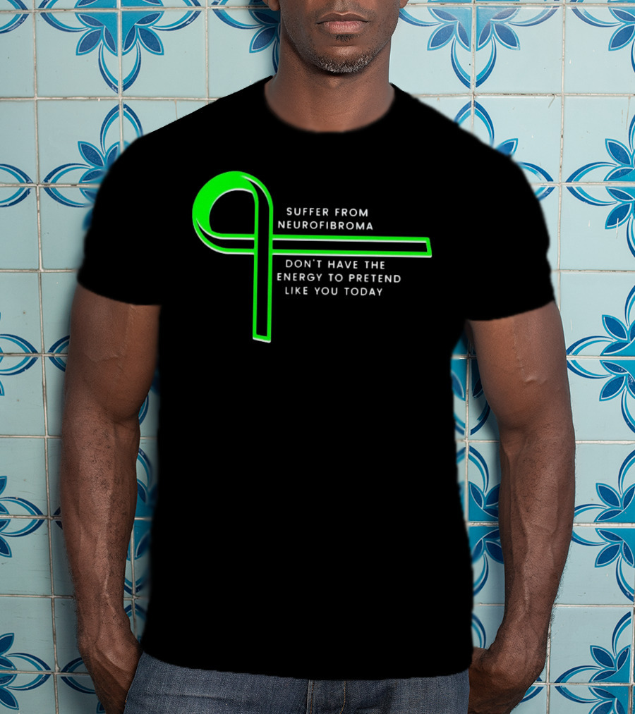Suffer From Neurofibroma Don't Have Energy To Pretend Like You Today Green Awareness T-Shirt