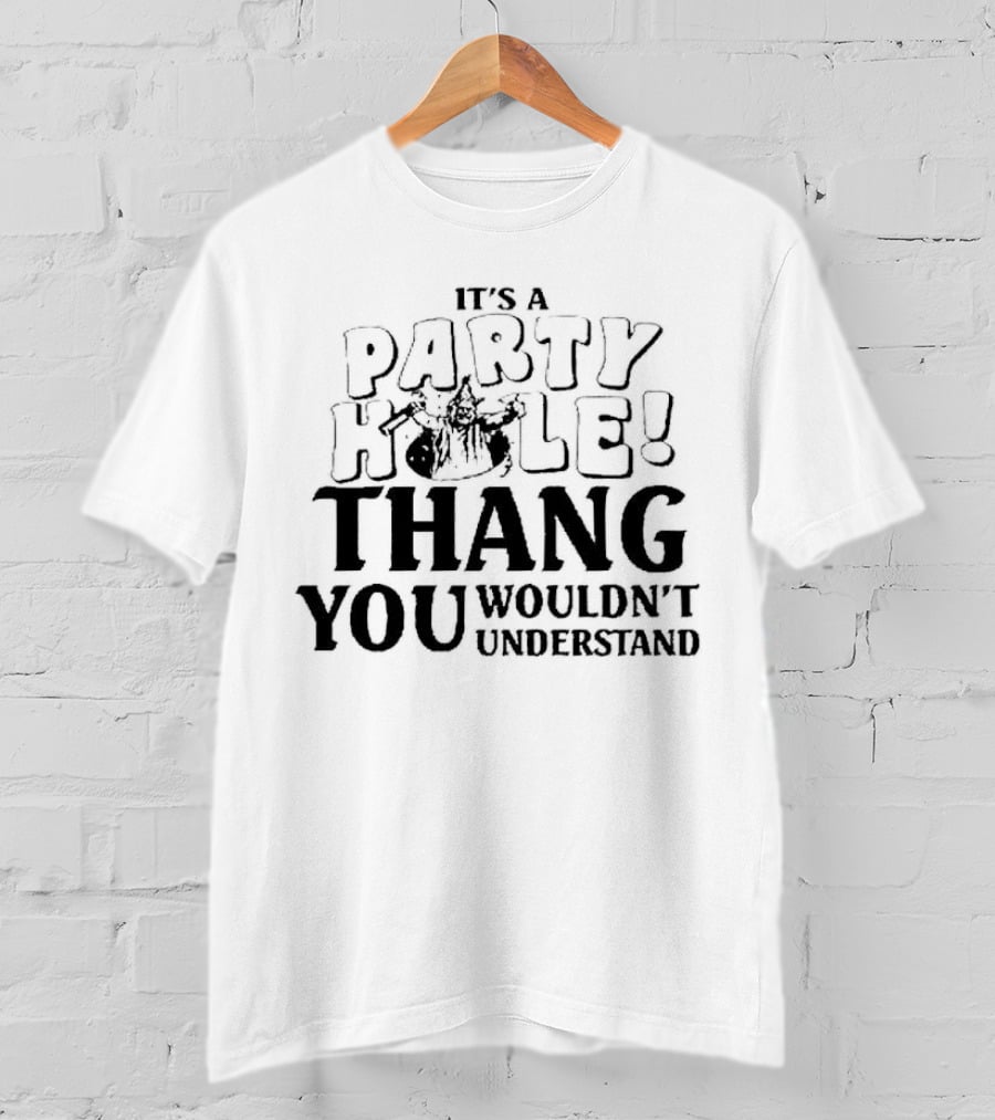 It’s A Party Hole Thang You Wouldn’t Understand T-Shirt