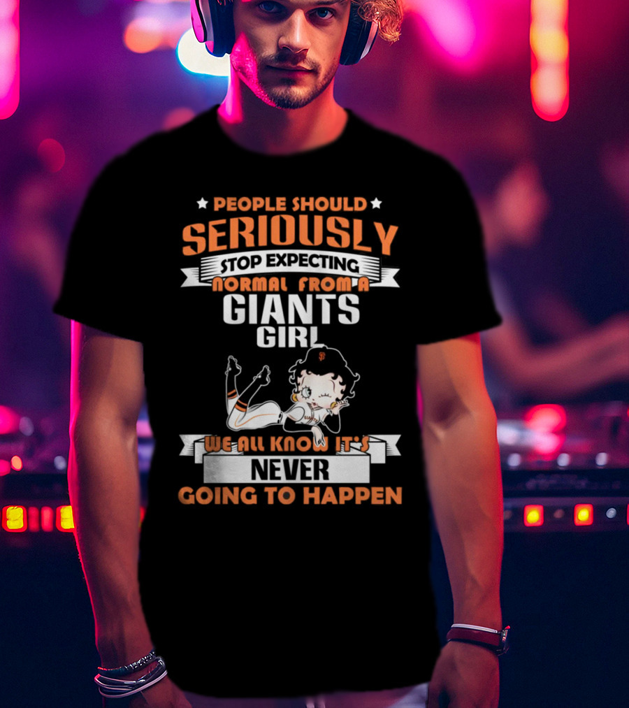 People Should Seriously Stop Expecting Normal From A Giants Girl We All Know It's Never Going To Happen T-Shirt