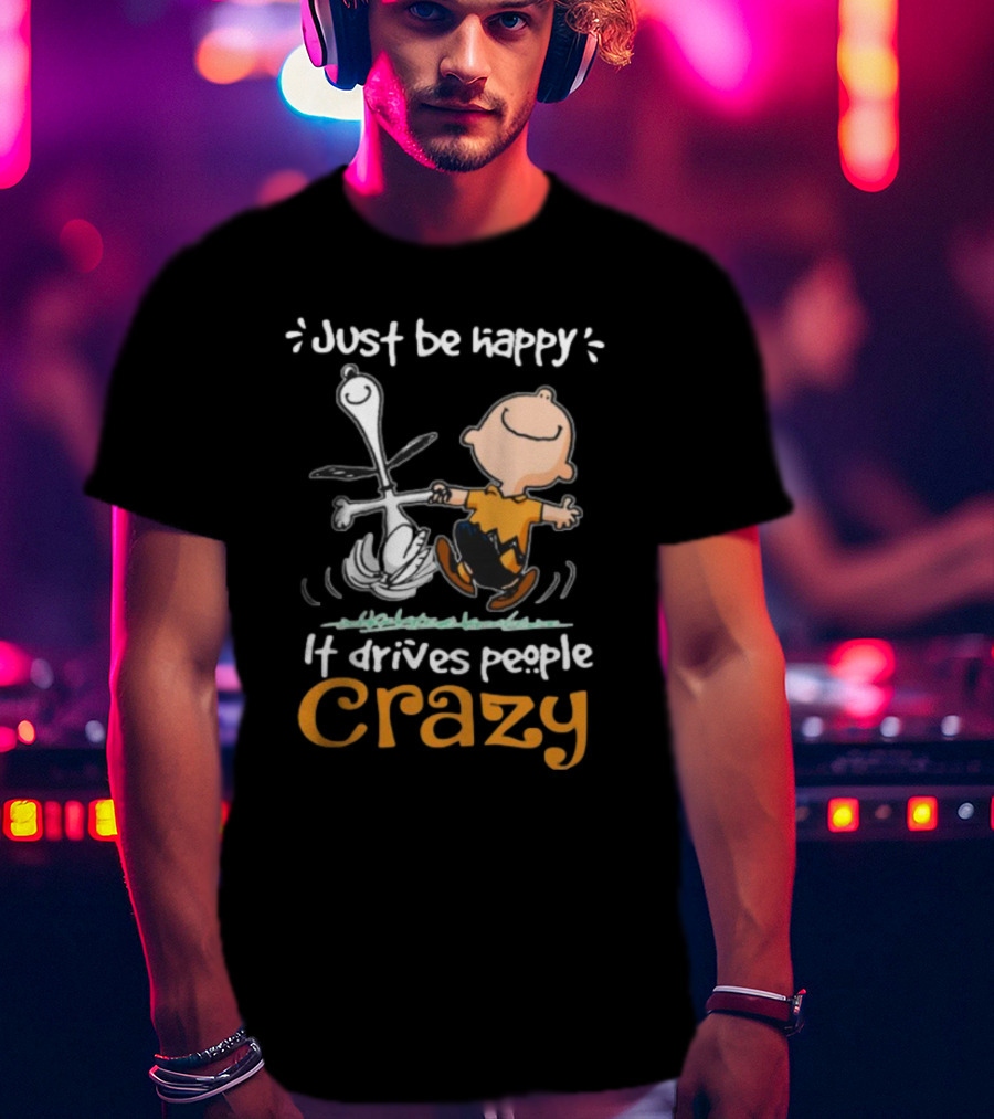 Snoopy And Charlie Brown Just Be Happy It Drives People Crazy T-Shirt