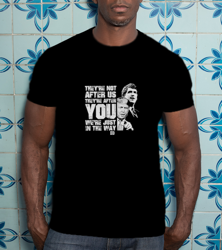 They’re Not After Us They’re After You We’re Just In The Way T-Shirt