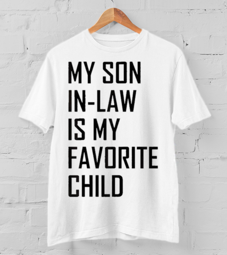 My Son-In-Law Is My Favorite Child T-Shirt